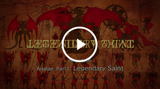 #06 Anatae, Part 1: Legendary Saint